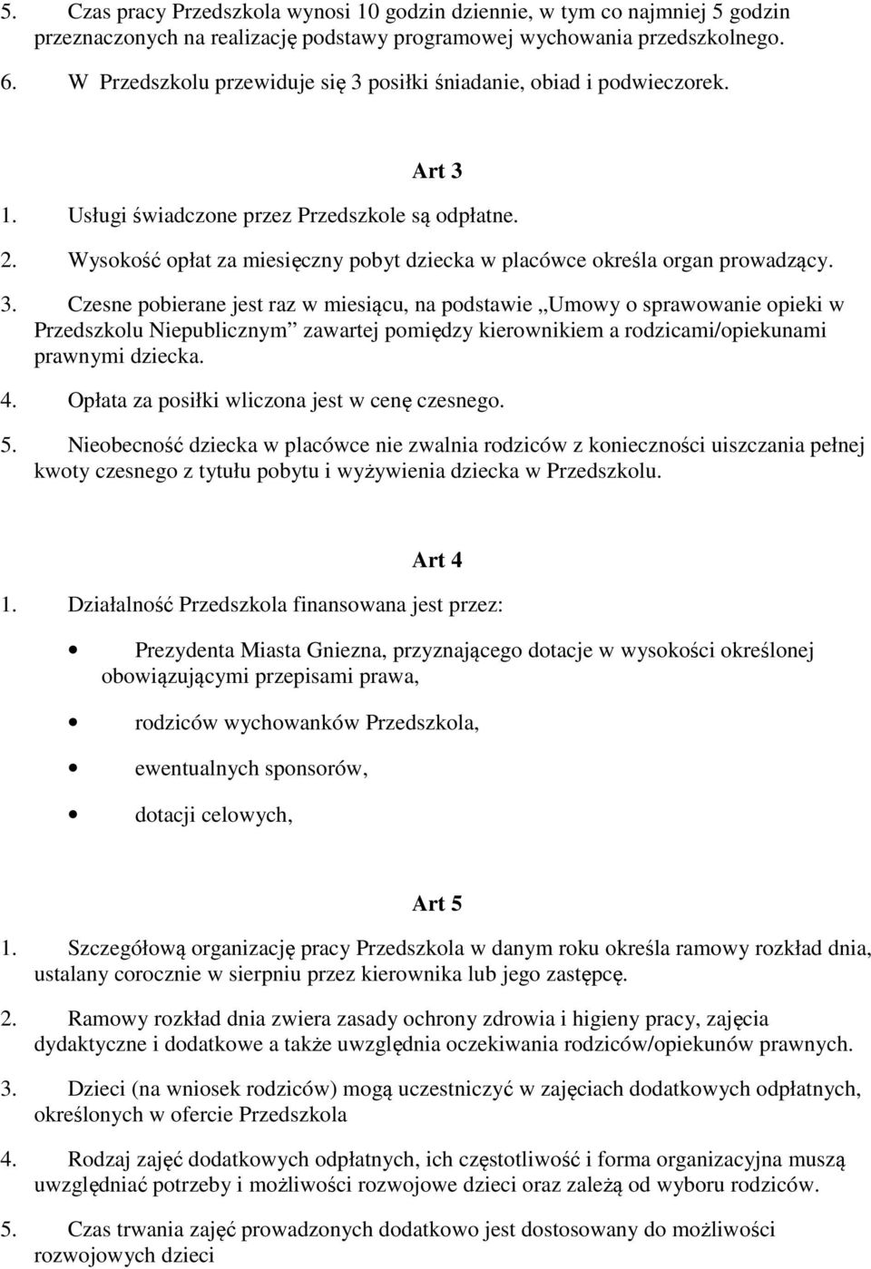 Wysokość opłat za miesięczny pobyt dziecka w placówce określa organ prowadzący. 3.