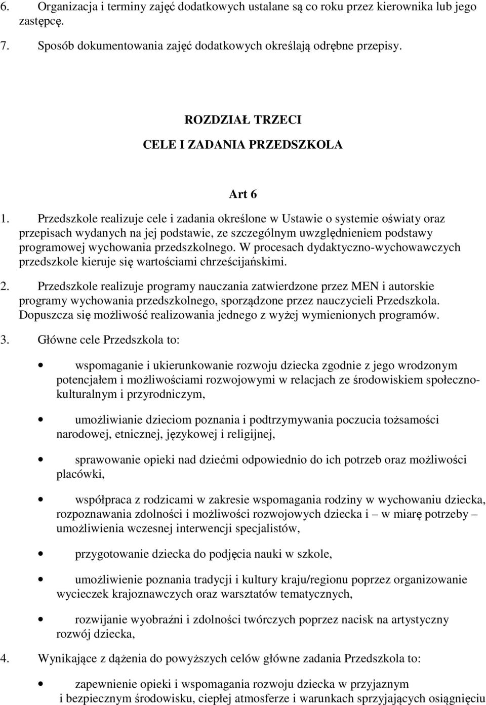 Przedszkole realizuje cele i zadania określone w Ustawie o systemie oświaty oraz przepisach wydanych na jej podstawie, ze szczególnym uwzględnieniem podstawy programowej wychowania przedszkolnego.