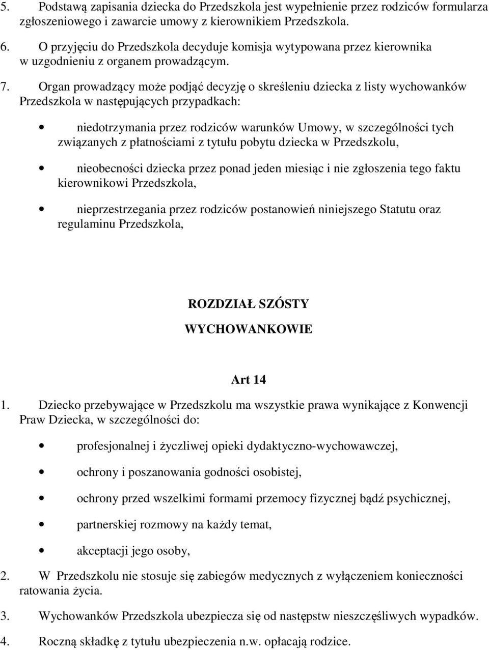 Organ prowadzący może podjąć decyzję o skreśleniu dziecka z listy wychowanków Przedszkola w następujących przypadkach: niedotrzymania przez rodziców warunków Umowy, w szczególności tych związanych z