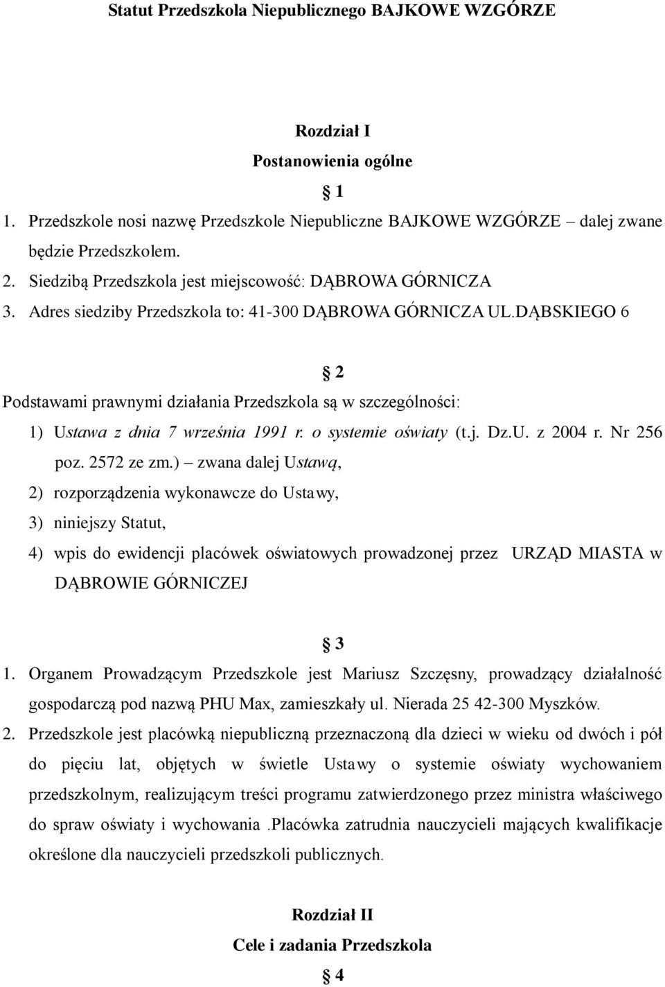 DĄBSKIEGO 6 2 Podstawami prawnymi działania Przedszkola są w szczególności: 1) Ustawa z dnia 7 września 1991 r. o systemie oświaty (t.j. Dz.U. z 2004 r. Nr 256 poz. 2572 ze zm.