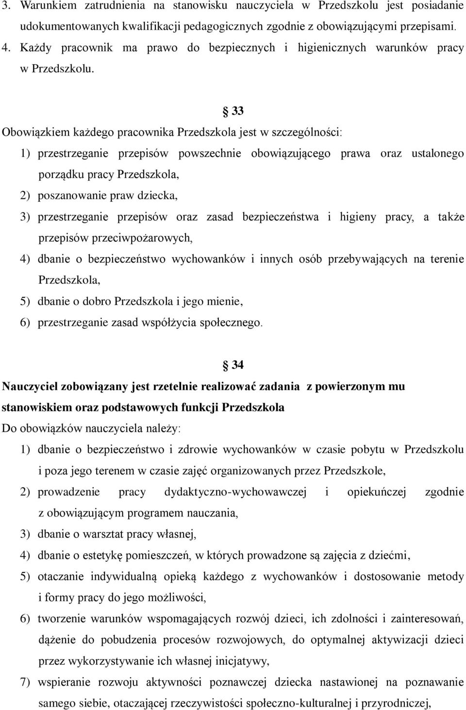 33 Obowiązkiem każdego pracownika Przedszkola jest w szczególności: 1) przestrzeganie przepisów powszechnie obowiązującego prawa oraz ustalonego porządku pracy Przedszkola, 2) poszanowanie praw
