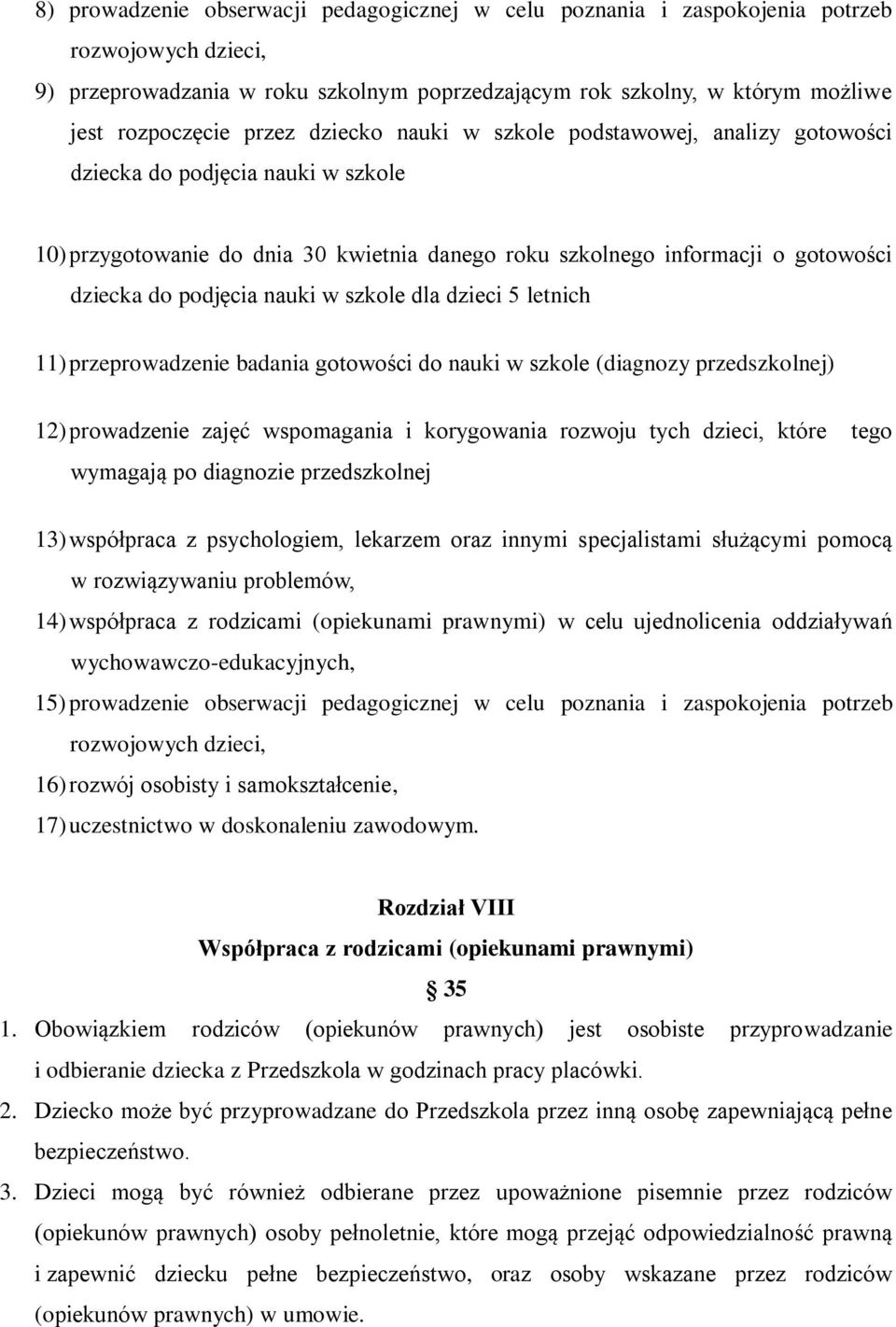 nauki w szkole dla dzieci 5 letnich 11) przeprowadzenie badania gotowości do nauki w szkole (diagnozy przedszkolnej) 12) prowadzenie zajęć wspomagania i korygowania rozwoju tych dzieci, które tego