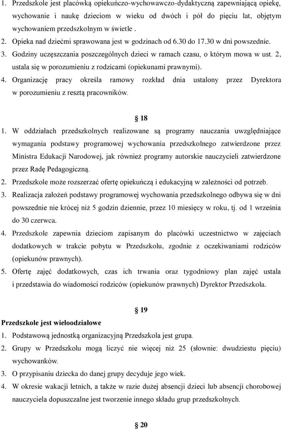 2, ustala się w porozumieniu z rodzicami (opiekunami prawnymi). 4. Organizację pracy określa ramowy rozkład dnia ustalony przez Dyrektora w porozumieniu z resztą pracowników. 18 1.