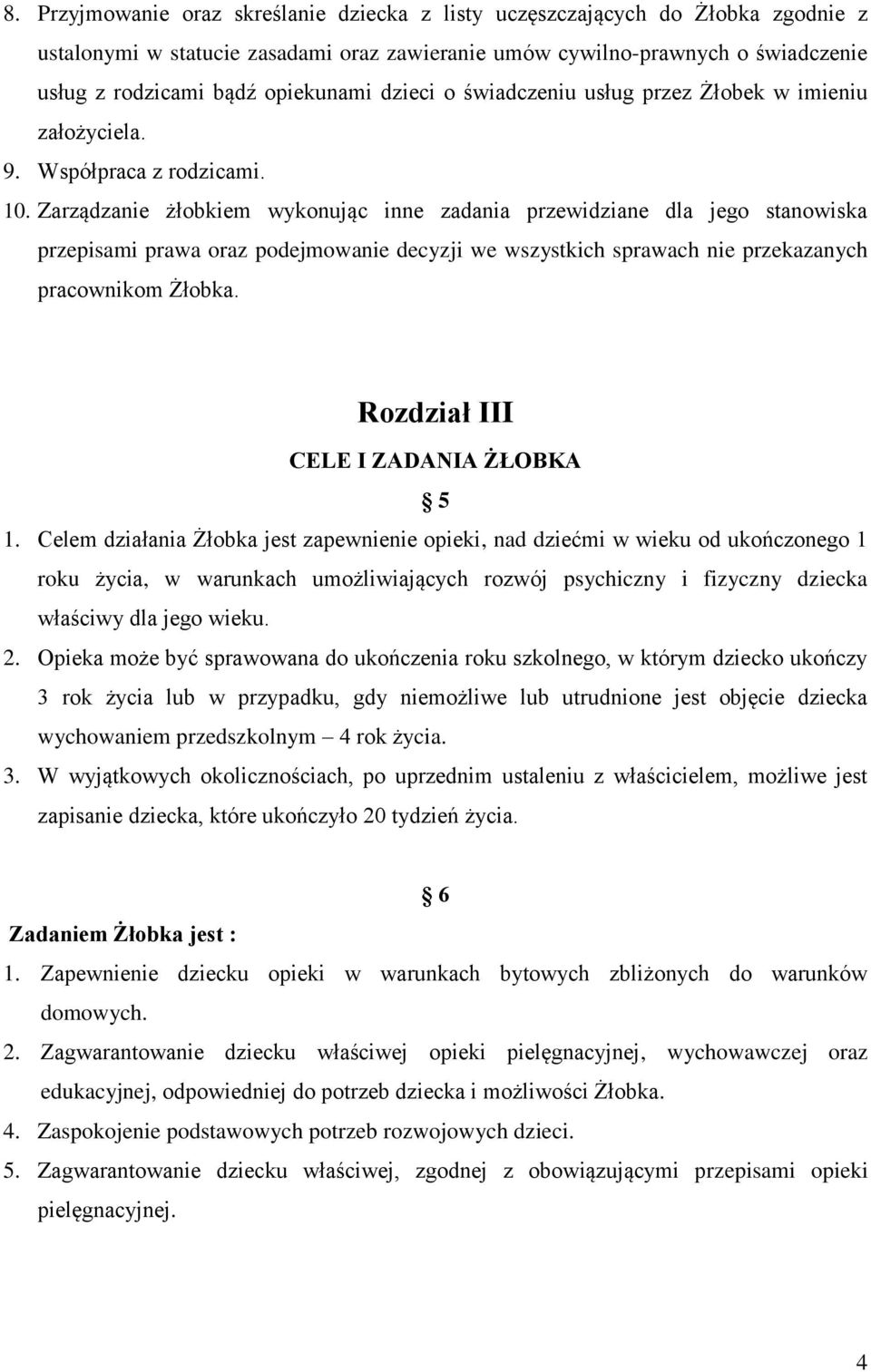 Zarządzanie żłobkiem wykonując inne zadania przewidziane dla jego stanowiska przepisami prawa oraz podejmowanie decyzji we wszystkich sprawach nie przekazanych pracownikom Żłobka.