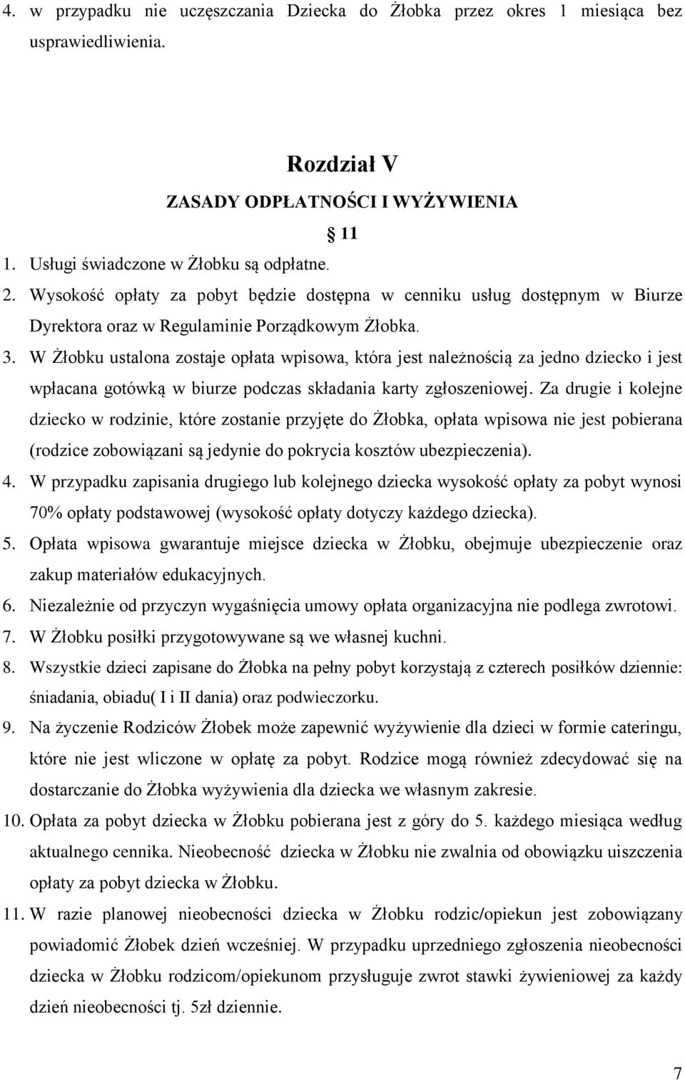 W Żłobku ustalona zostaje opłata wpisowa, która jest należnością za jedno dziecko i jest wpłacana gotówką w biurze podczas składania karty zgłoszeniowej.