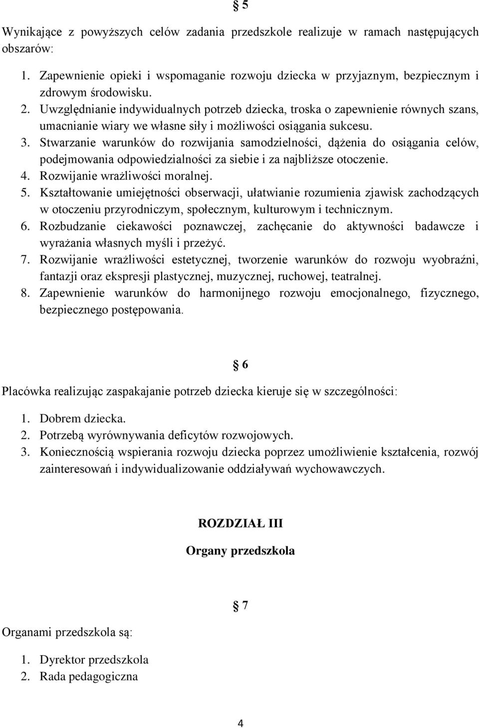 Stwarzanie warunków do rozwijania samodzielności, dążenia do osiągania celów, podejmowania odpowiedzialności za siebie i za najbliższe otoczenie. 4. Rozwijanie wrażliwości moralnej. 5.