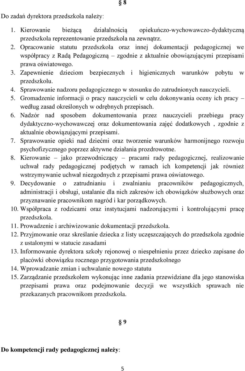 Zapewnienie dzieciom bezpiecznych i higienicznych warunków pobytu w przedszkolu. 4. Sprawowanie nadzoru pedagogicznego w stosunku do zatrudnionych nauczycieli. 5.