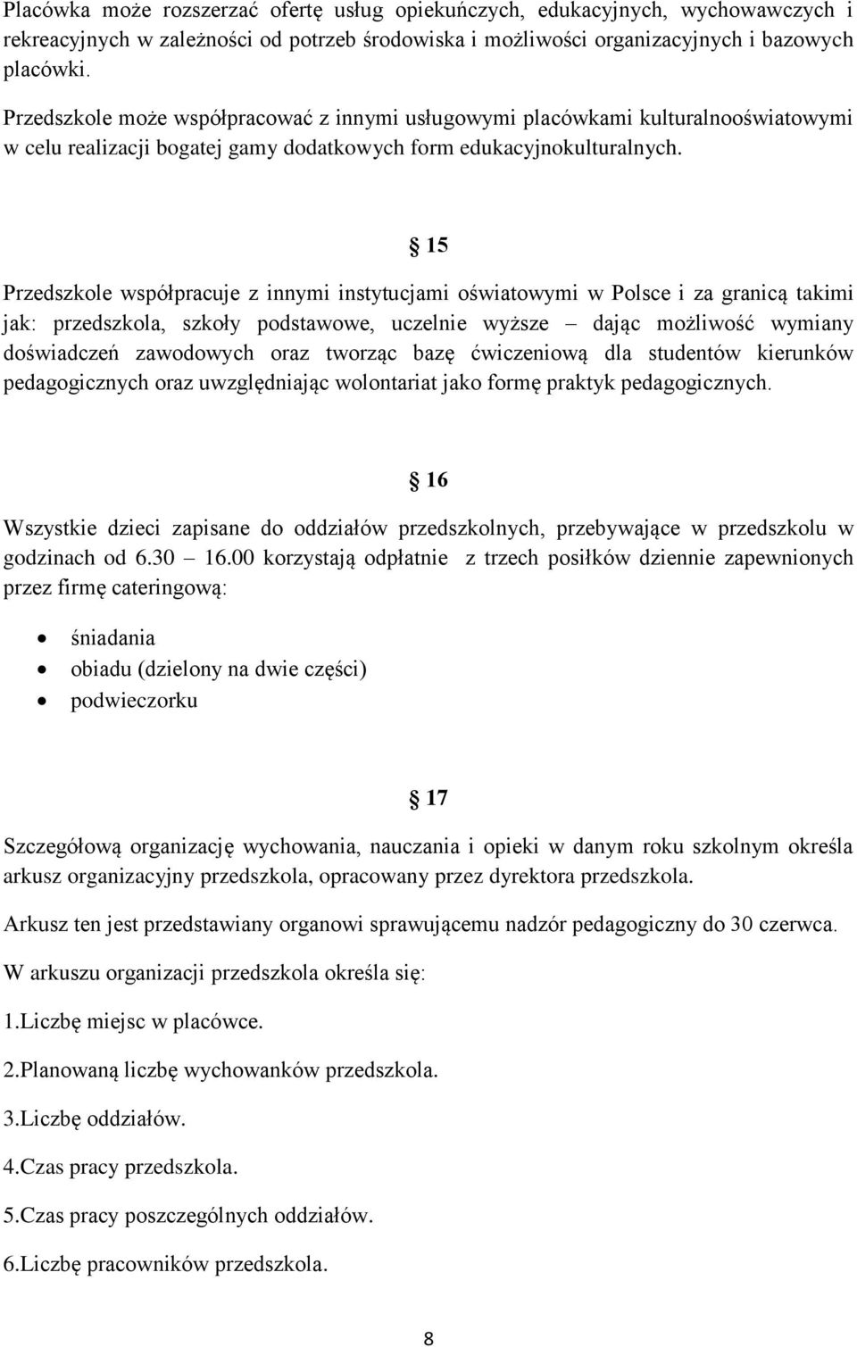 15 Przedszkole współpracuje z innymi instytucjami oświatowymi w Polsce i za granicą takimi jak: przedszkola, szkoły podstawowe, uczelnie wyższe dając możliwość wymiany doświadczeń zawodowych oraz