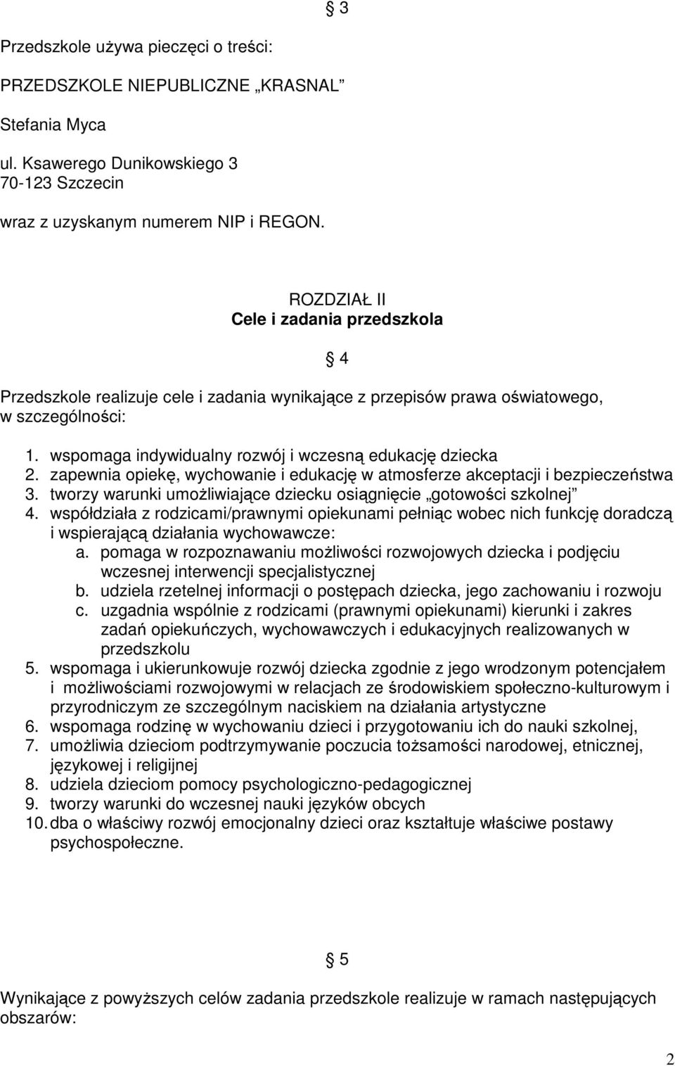 zapewnia opiekę, wychowanie i edukację w atmosferze akceptacji i bezpieczeństwa 3. tworzy warunki umożliwiające dziecku osiągnięcie gotowości szkolnej 4.