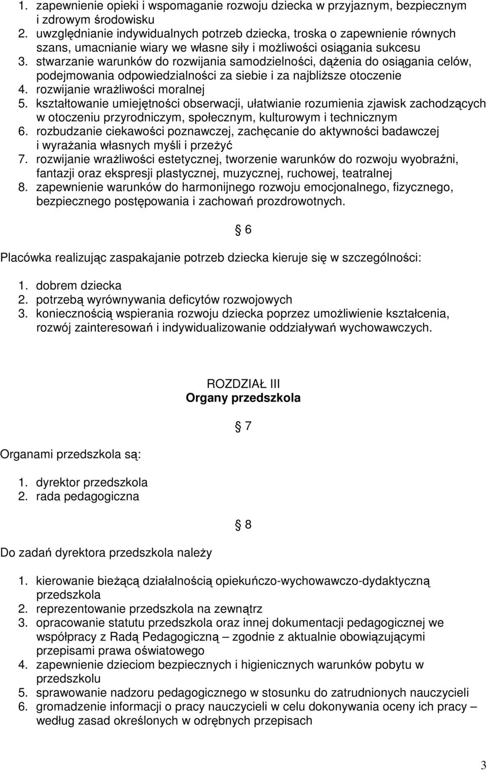 stwarzanie warunków do rozwijania samodzielności, dążenia do osiągania celów, podejmowania odpowiedzialności za siebie i za najbliższe otoczenie 4. rozwijanie wrażliwości moralnej 5.
