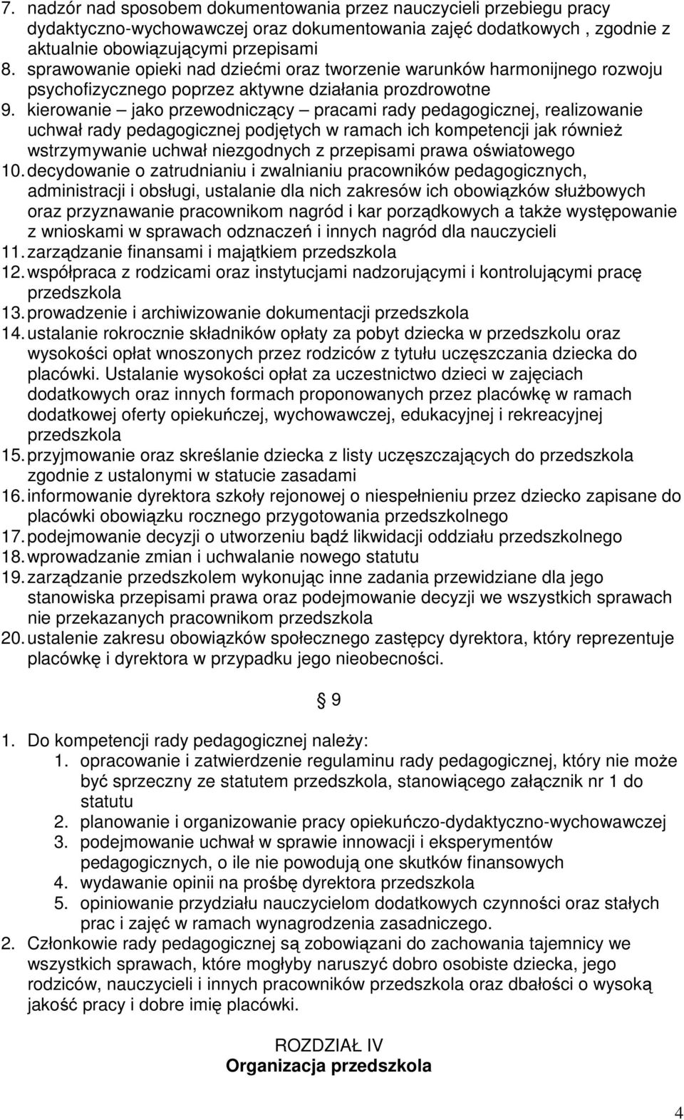 kierowanie jako przewodniczący pracami rady pedagogicznej, realizowanie uchwał rady pedagogicznej podjętych w ramach ich kompetencji jak również wstrzymywanie uchwał niezgodnych z przepisami prawa