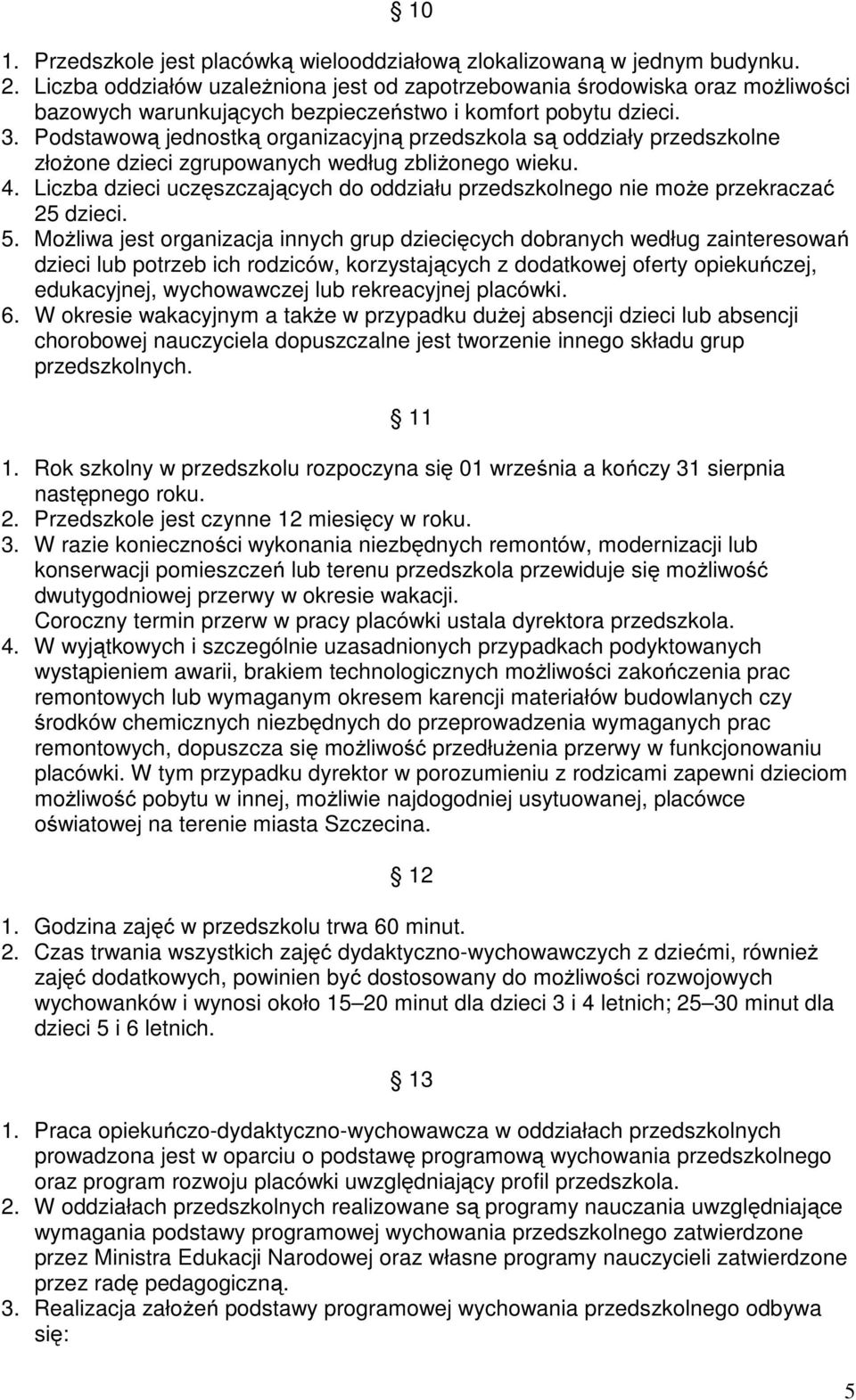 Podstawową jednostką organizacyjną przedszkola są oddziały przedszkolne złożone dzieci zgrupowanych według zbliżonego wieku. 4.