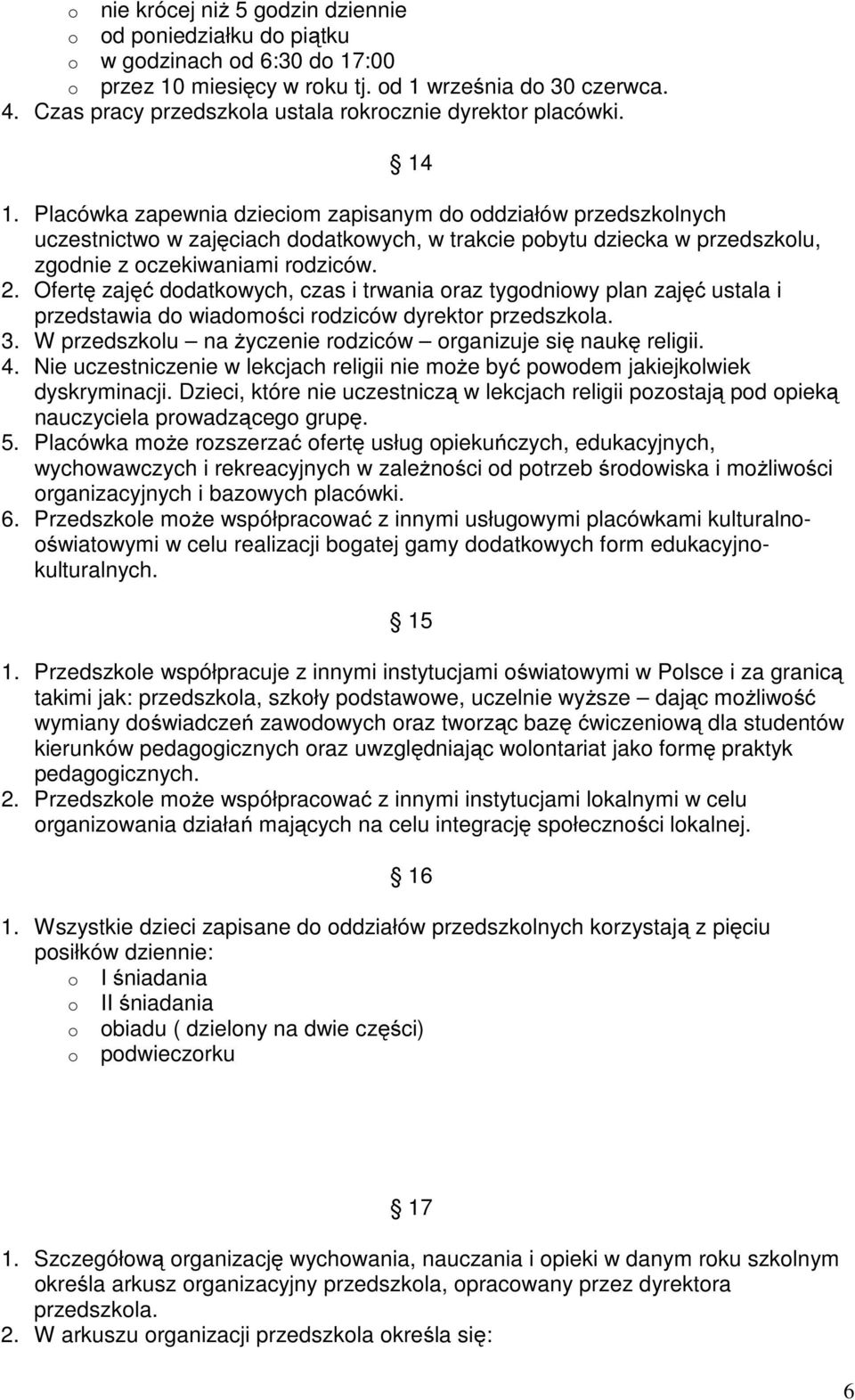 Placówka zapewnia dzieciom zapisanym do oddziałów przedszkolnych uczestnictwo w zajęciach dodatkowych, w trakcie pobytu dziecka w przedszkolu, zgodnie z oczekiwaniami rodziców. 2.