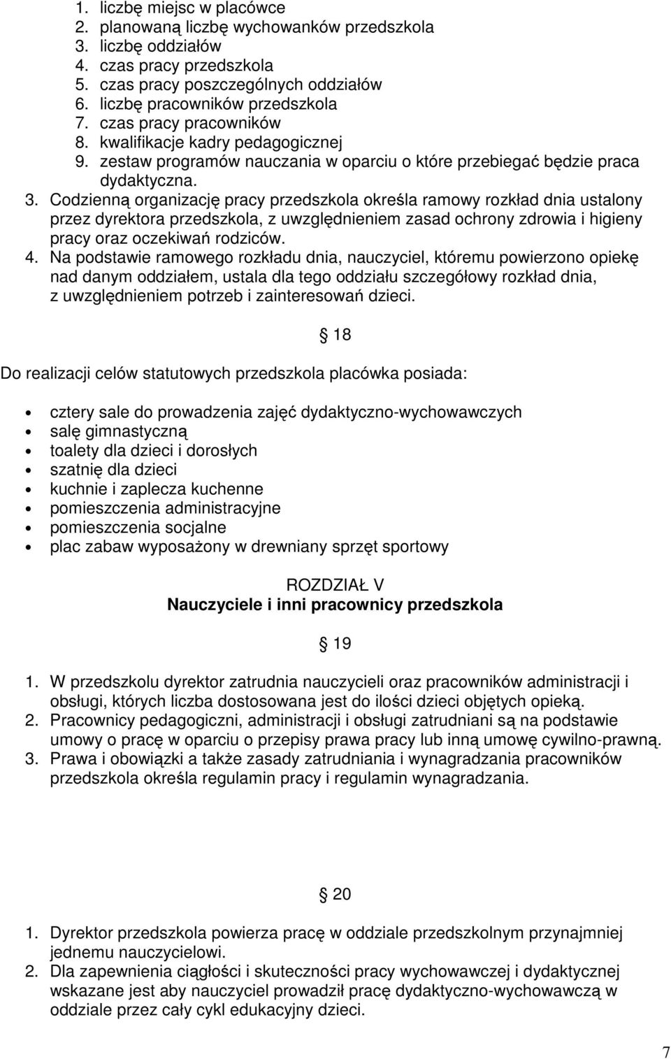 Codzienną organizację pracy przedszkola określa ramowy rozkład dnia ustalony przez dyrektora przedszkola, z uwzględnieniem zasad ochrony zdrowia i higieny pracy oraz oczekiwań rodziców. 4.
