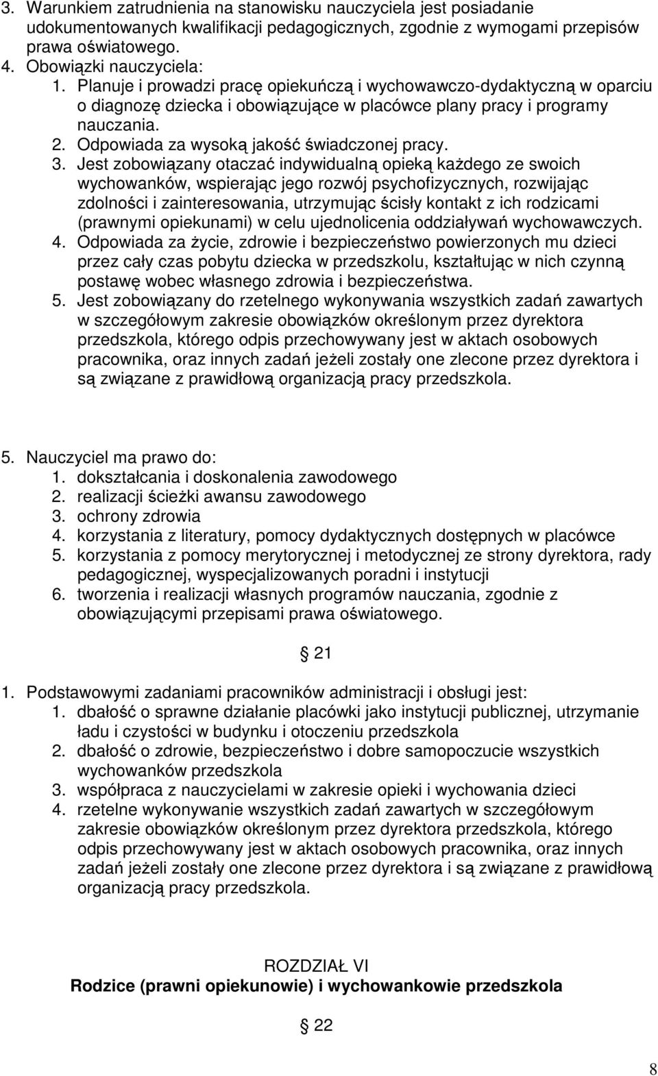 3. Jest zobowiązany otaczać indywidualną opieką każdego ze swoich wychowanków, wspierając jego rozwój psychofizycznych, rozwijając zdolności i zainteresowania, utrzymując ścisły kontakt z ich