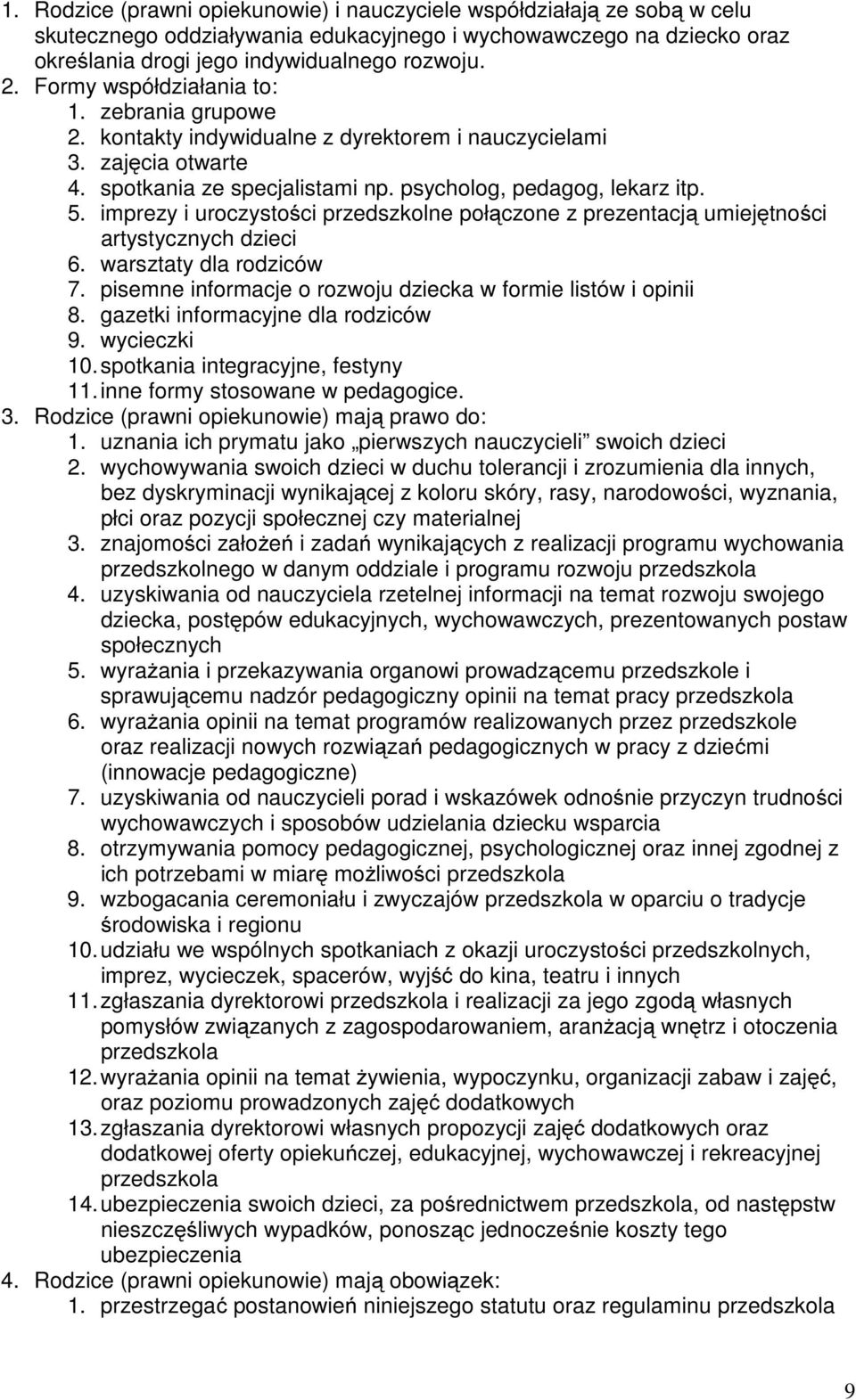 imprezy i uroczystości przedszkolne połączone z prezentacją umiejętności artystycznych dzieci 6. warsztaty dla rodziców 7. pisemne informacje o rozwoju dziecka w formie listów i opinii 8.