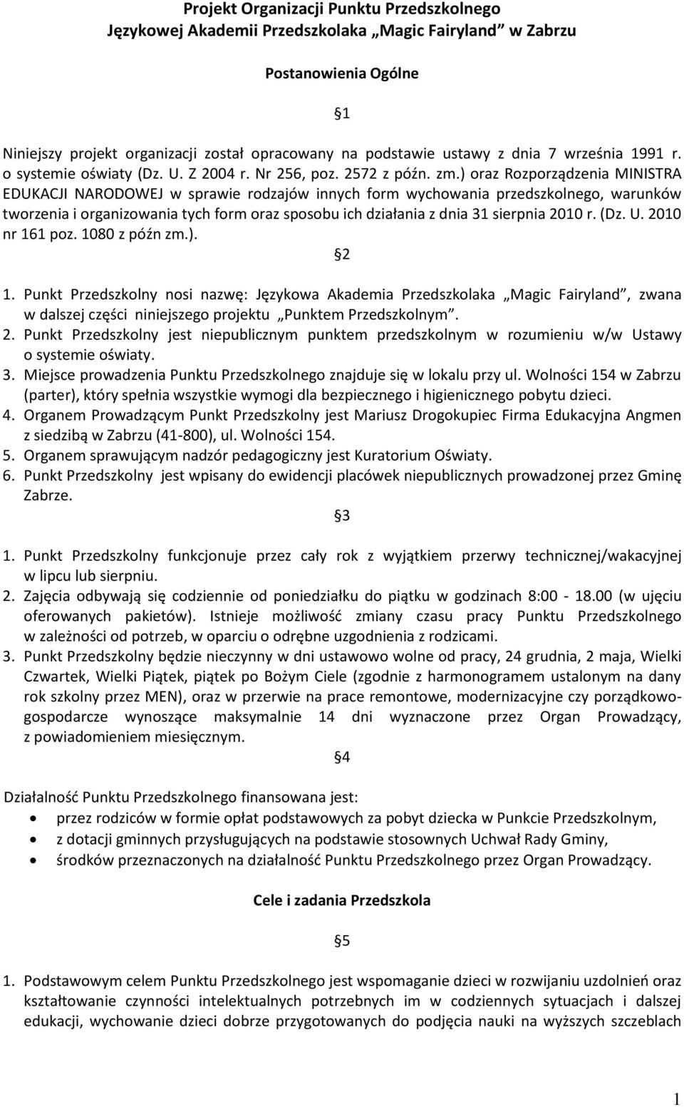 ) oraz Rozporządzenia MINISTRA EDUKACJI NARODOWEJ w sprawie rodzajów innych form wychowania przedszkolnego, warunków tworzenia i organizowania tych form oraz sposobu ich działania z dnia 31 sierpnia