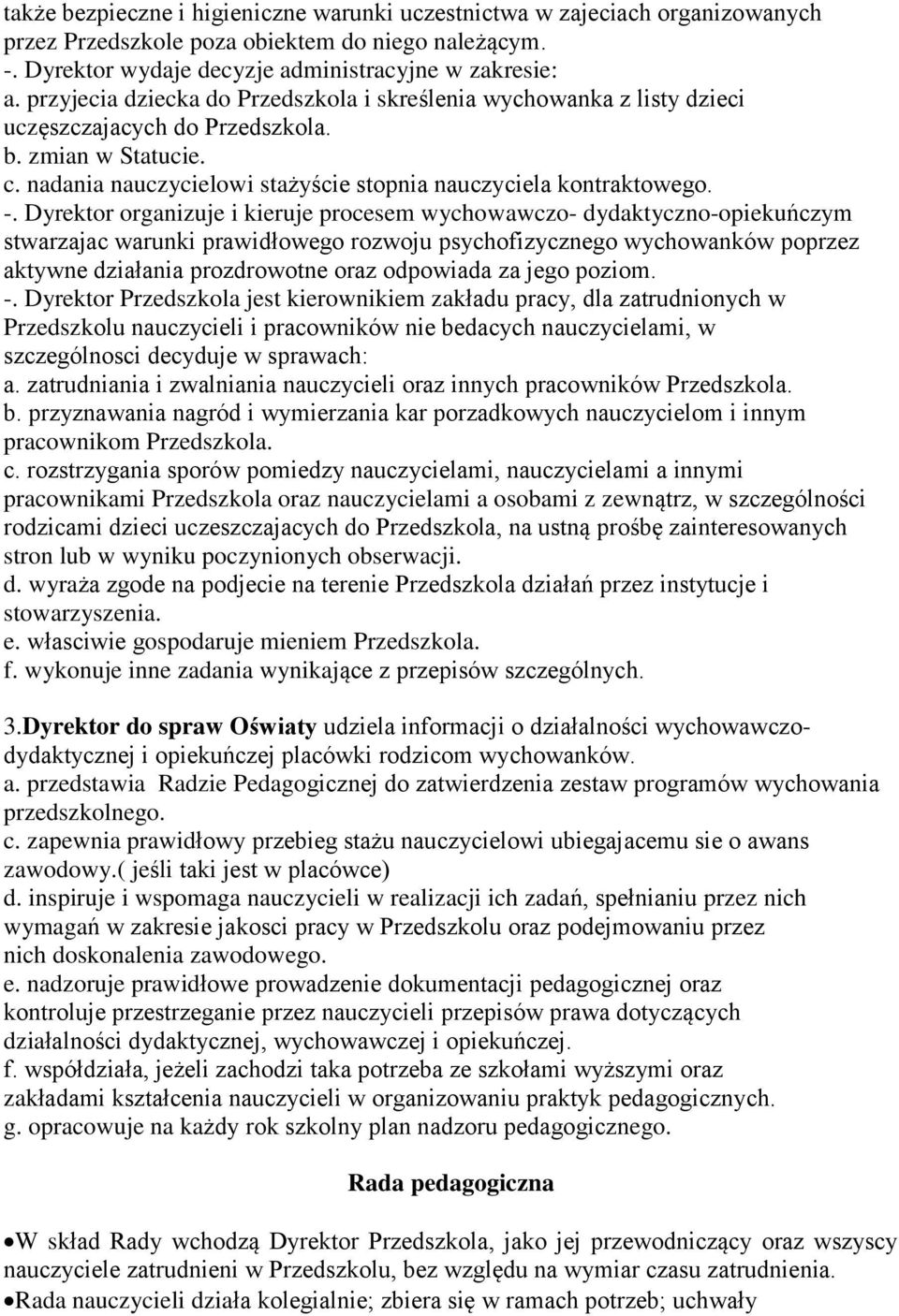 Dyrektor organizuje i kieruje procesem wychowawczo- dydaktyczno-opiekuńczym stwarzajac warunki prawidłowego rozwoju psychofizycznego wychowanków poprzez aktywne działania prozdrowotne oraz odpowiada