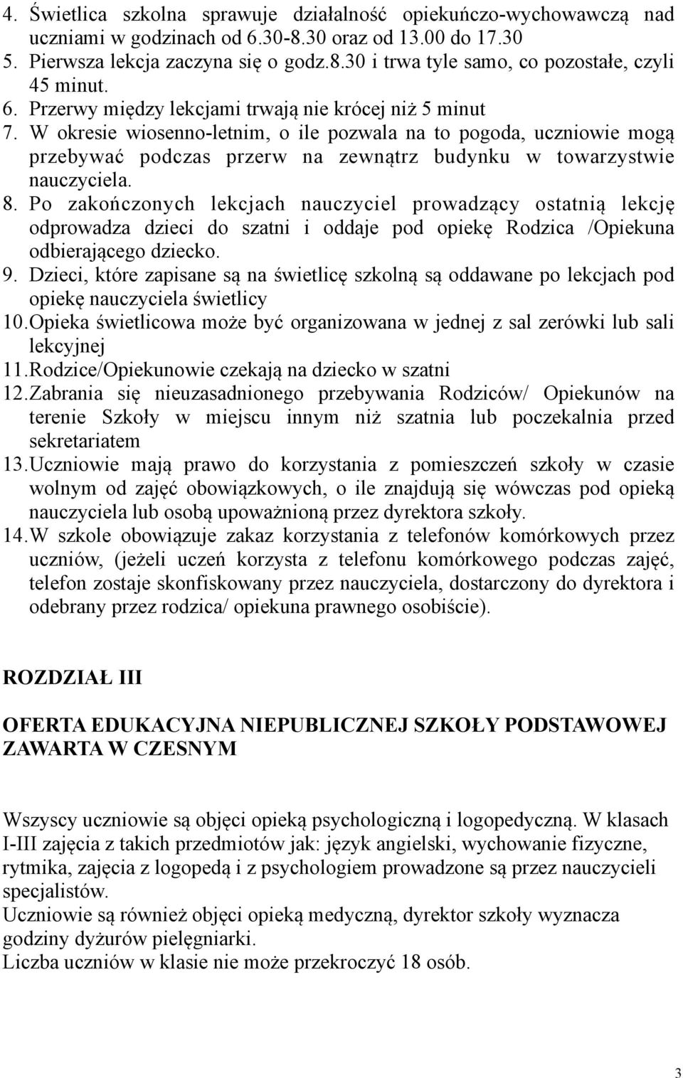 W okresie wiosenno-letnim, o ile pozwala na to pogoda, uczniowie mogą przebywać podczas przerw na zewnątrz budynku w towarzystwie nauczyciela. 8.