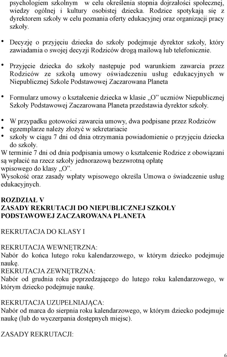 Decyzję o przyjęciu dziecka do szkoły podejmuje dyrektor szkoły, który zawiadamia o swojej decyzji Rodziców drogą mailową lub telefonicznie.