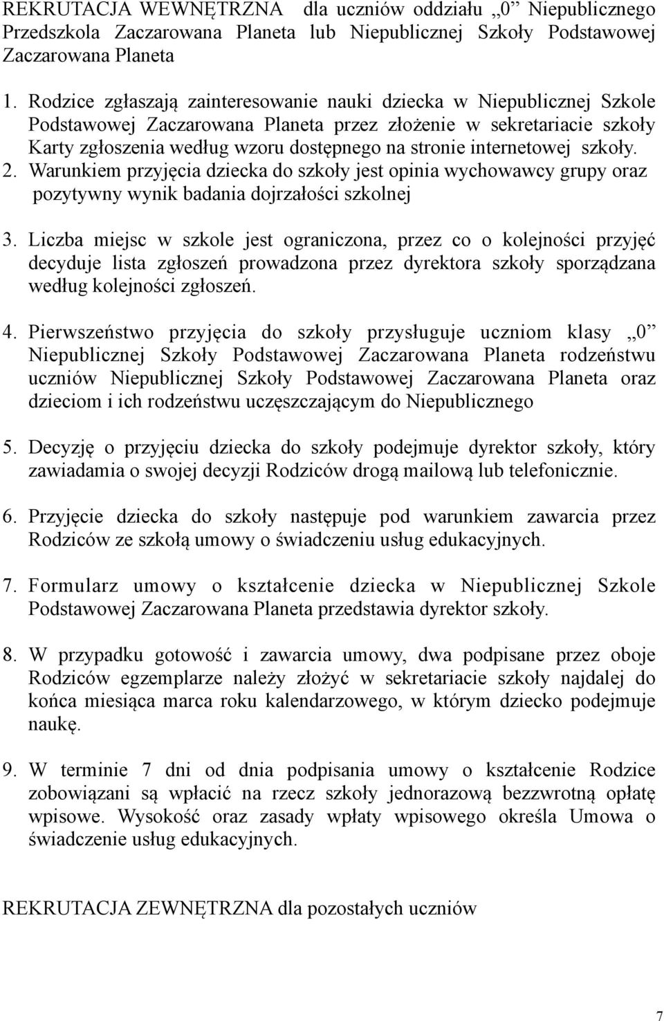 internetowej szkoły. 2. Warunkiem przyjęcia dziecka do szkoły jest opinia wychowawcy grupy oraz pozytywny wynik badania dojrzałości szkolnej 3.