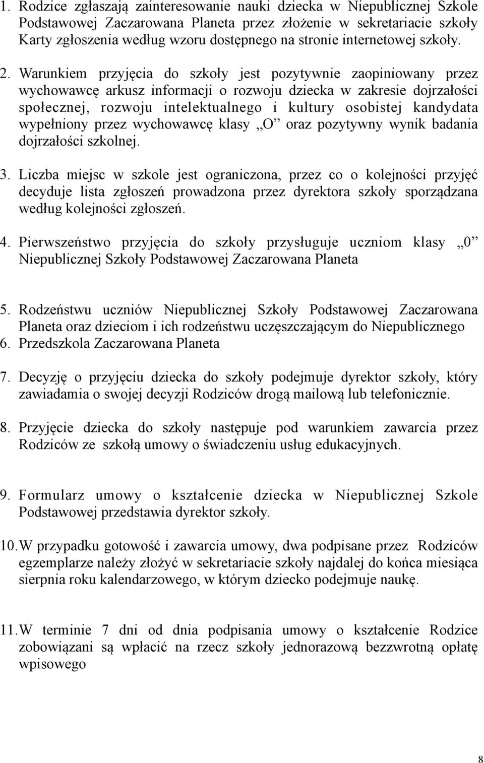 Warunkiem przyjęcia do szkoły jest pozytywnie zaopiniowany przez wychowawcę arkusz informacji o rozwoju dziecka w zakresie dojrzałości społecznej, rozwoju intelektualnego i kultury osobistej
