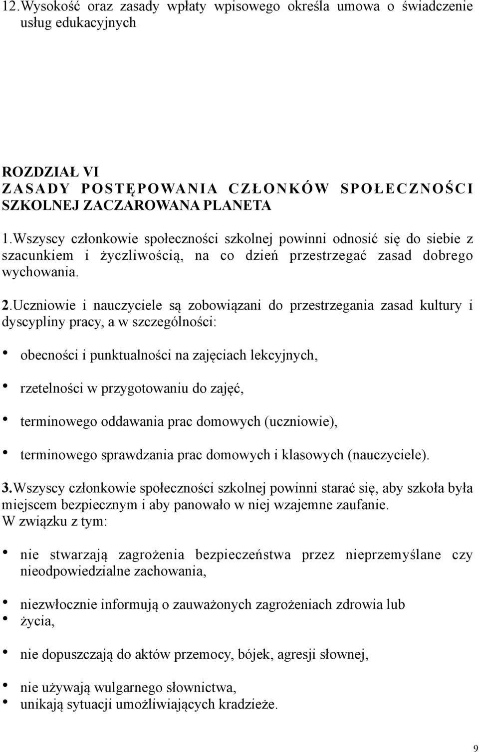 Uczniowie i nauczyciele są zobowiązani do przestrzegania zasad kultury i dyscypliny pracy, a w szczególności: obecności i punktualności na zajęciach lekcyjnych, rzetelności w przygotowaniu do zajęć,