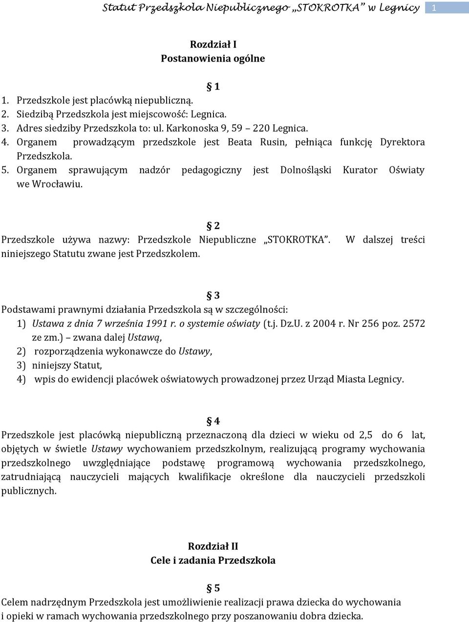 2 Przedszkole używa nazwy: Przedszkole Niepubliczne STOKROTKA. niniejszego Statutu zwane jest Przedszkolem.