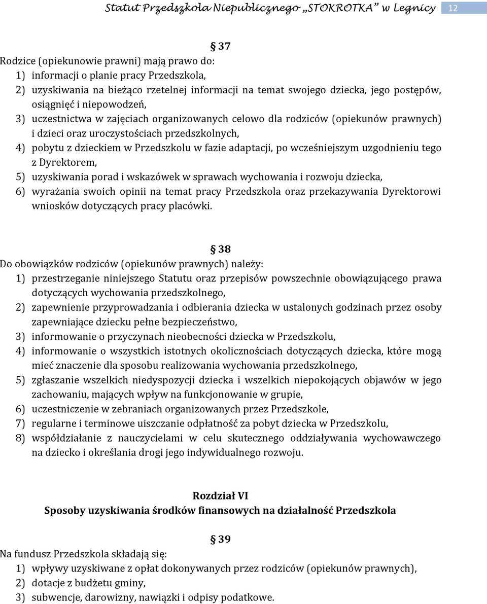 po wcześniejszym uzgodnieniu tego z Dyrektorem, 5) uzyskiwania porad i wskazówek w sprawach wychowania i rozwoju dziecka, 6) wyrażania swoich opinii na temat pracy Przedszkola oraz przekazywania