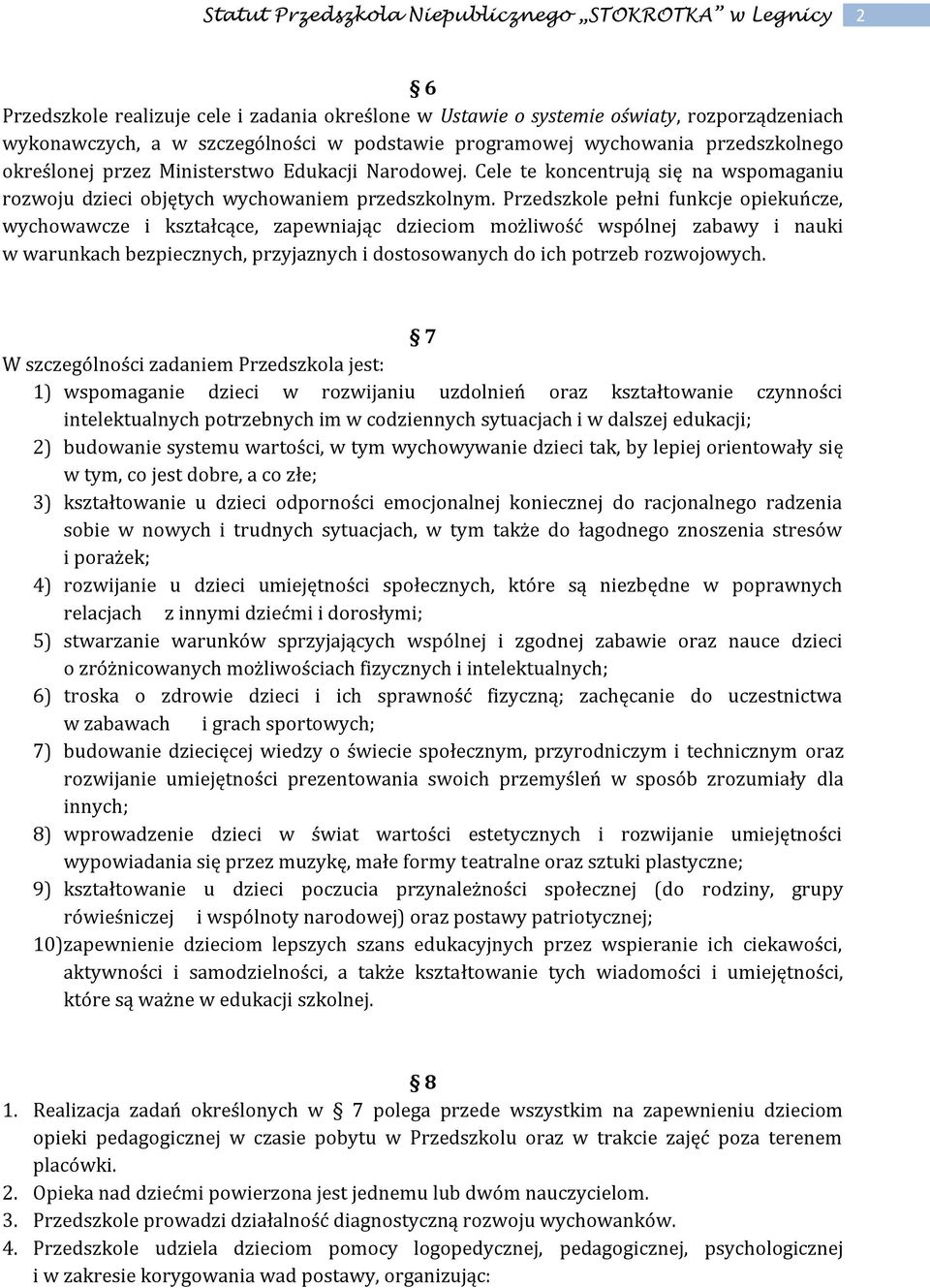 Przedszkole pełni funkcje opiekuńcze, wychowawcze i kształcące, zapewniając dzieciom możliwość wspólnej zabawy i nauki w warunkach bezpiecznych, przyjaznych i dostosowanych do ich potrzeb rozwojowych.