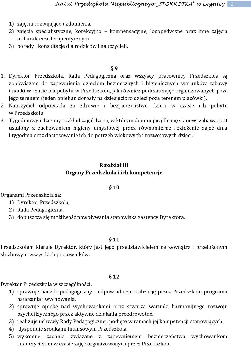 Dyrektor Przedszkola, Rada Pedagogiczna oraz wszyscy pracownicy Przedszkola są zobowiązani do zapewnienia dzieciom bezpiecznych i higienicznych warunków zabawy i nauki w czasie ich pobytu w