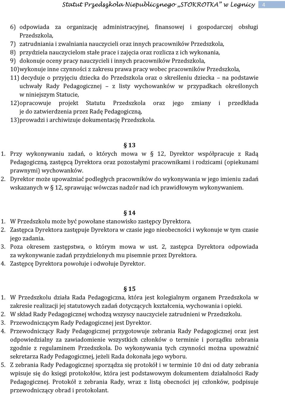 Przedszkola, 11) decyduje o przyjęciu dziecka do Przedszkola oraz o skreśleniu dziecka na podstawie uchwały Rady Pedagogicznej z listy wychowanków w przypadkach określonych w niniejszym Statucie, 12)