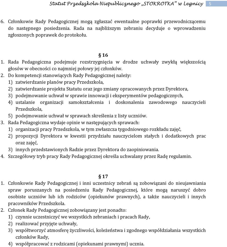 Do kompetencji stanowiących Rady Pedagogicznej należy: 1) zatwierdzanie planów pracy Przedszkola, 2) zatwierdzanie projektu Statutu oraz jego zmiany opracowanych przez Dyrektora, 3) podejmowanie