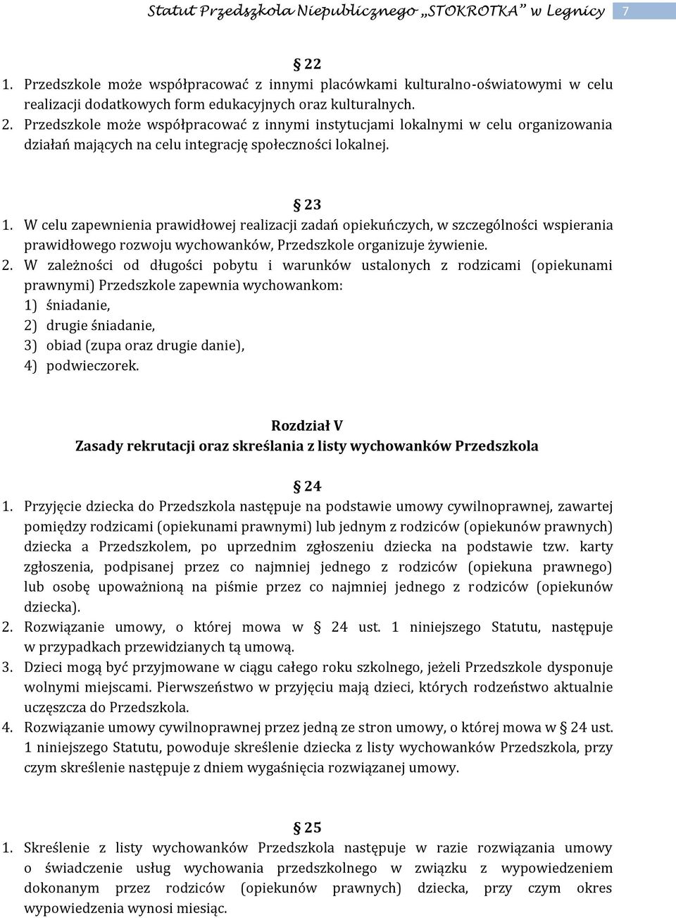 W zależności od długości pobytu i warunków ustalonych z rodzicami (opiekunami prawnymi) Przedszkole zapewnia wychowankom: 1) śniadanie, 2) drugie śniadanie, 3) obiad (zupa oraz drugie danie), 4)