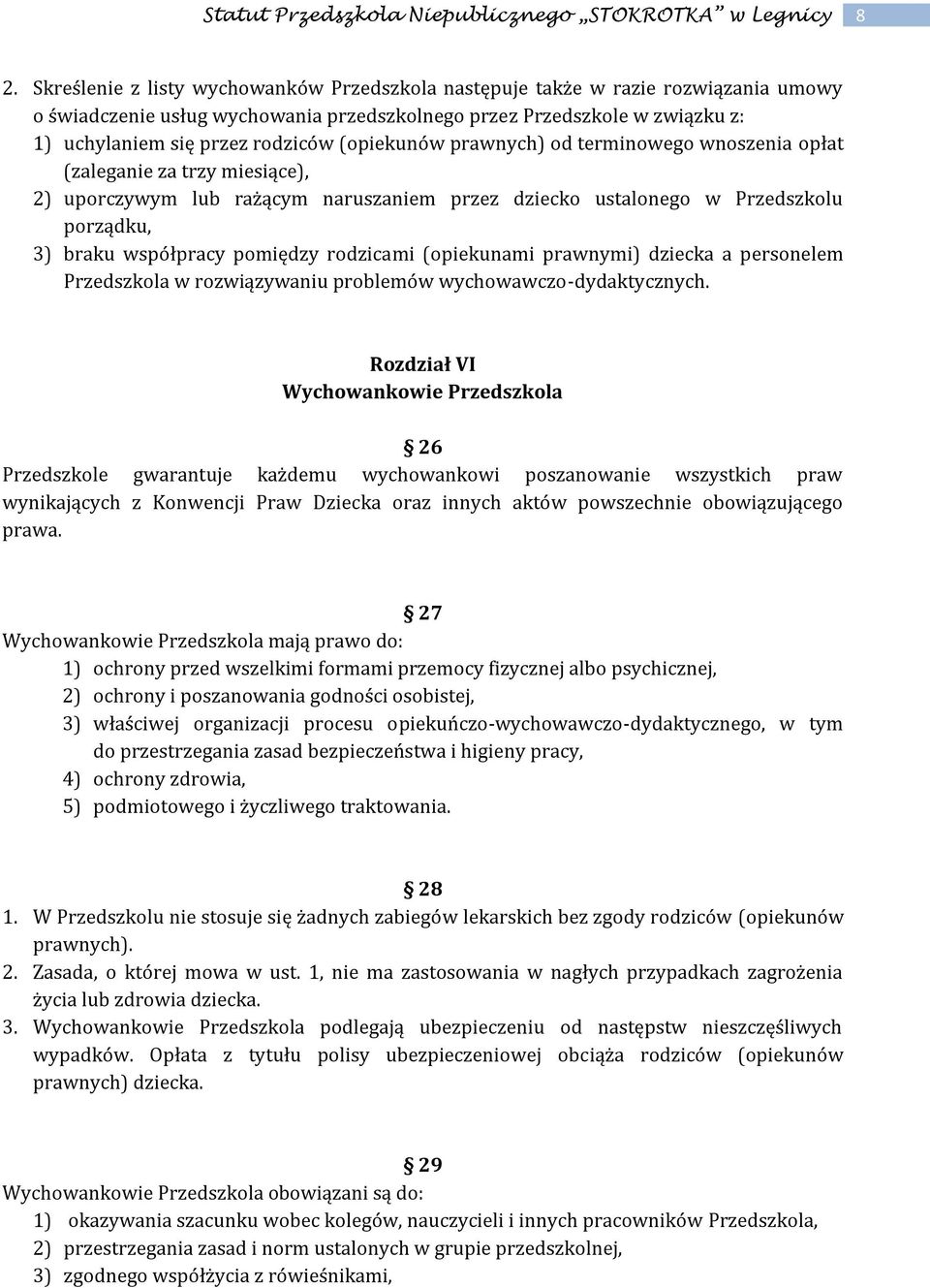 rodzicami (opiekunami prawnymi) dziecka a personelem Przedszkola w rozwiązywaniu problemów wychowawczo-dydaktycznych.