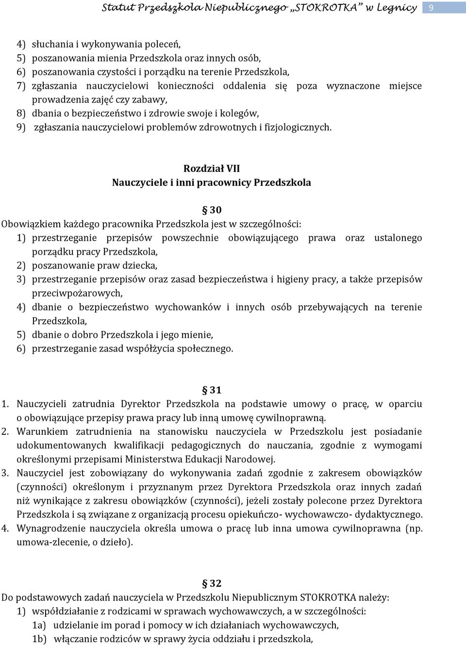 Rozdział VII Nauczyciele i inni pracownicy Przedszkola 30 Obowiązkiem każdego pracownika Przedszkola jest w szczególności: 1) przestrzeganie przepisów powszechnie obowiązującego prawa oraz ustalonego