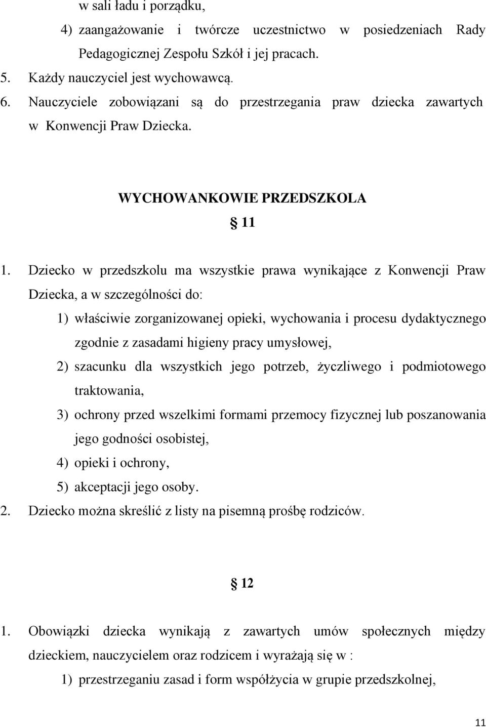 Dziecko w przedszkolu ma wszystkie prawa wynikające z Konwencji Praw Dziecka, a w szczególności do: 1) właściwie zorganizowanej opieki, wychowania i procesu dydaktycznego zgodnie z zasadami higieny