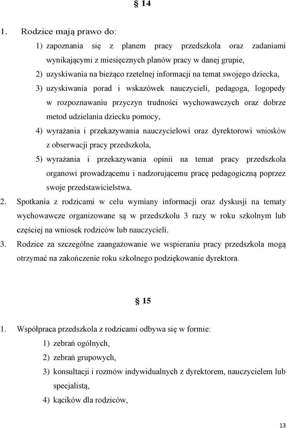 przekazywania nauczycielowi oraz dyrektorowi wniosków z obserwacji pracy przedszkola, 5) wyrażania i przekazywania opinii na temat pracy przedszkola organowi prowadzącemu i nadzorującemu pracę