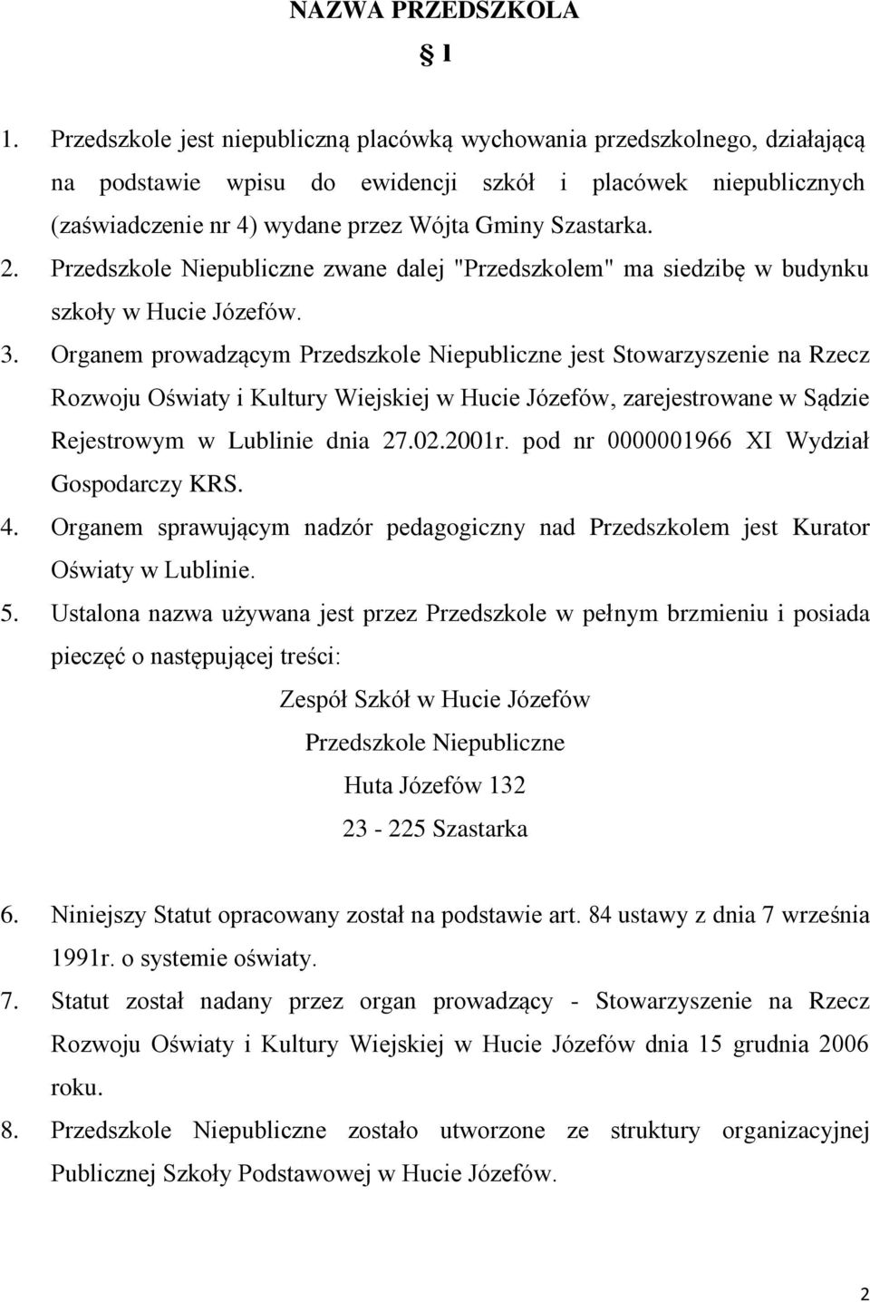 Przedszkole Niepubliczne zwane dalej "Przedszkolem" ma siedzibę w budynku szkoły w Hucie Józefów. 3.