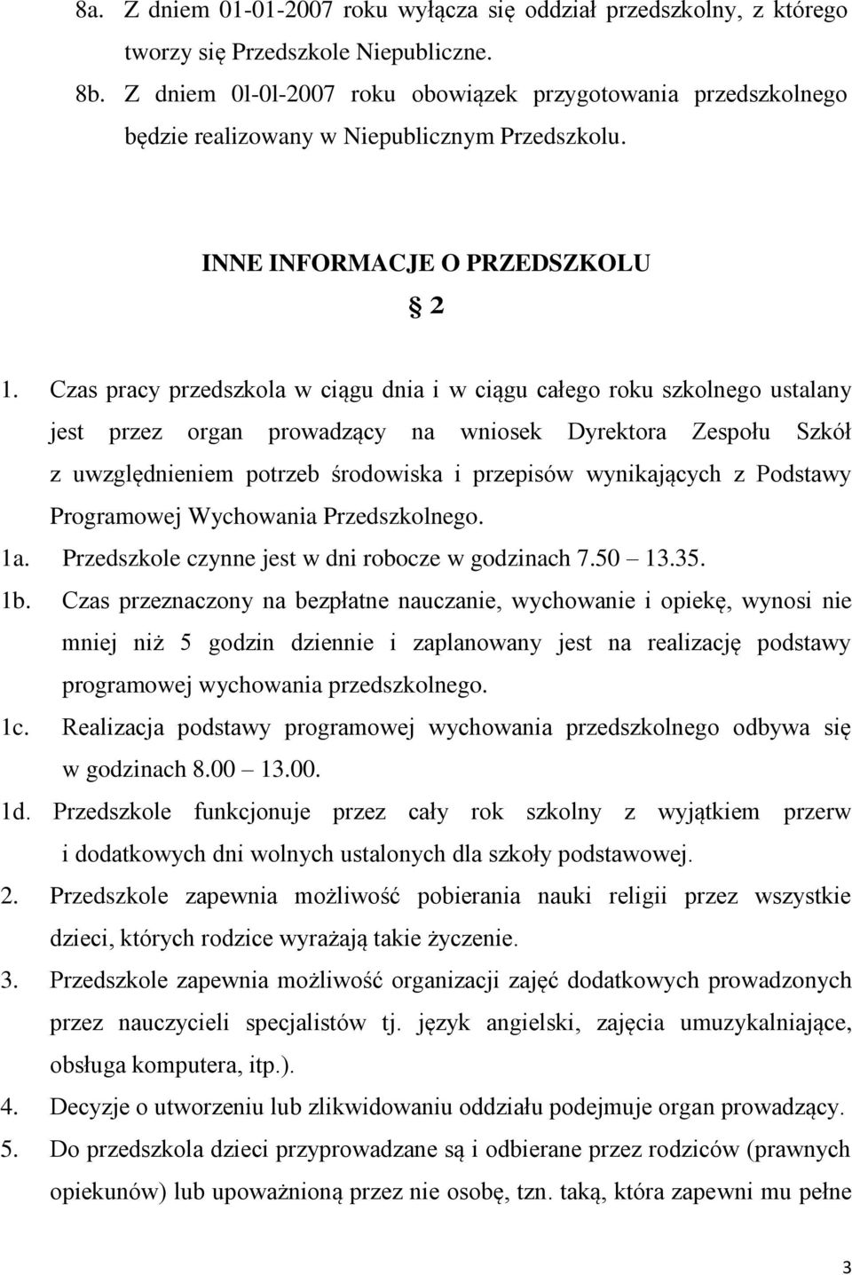 Czas pracy przedszkola w ciągu dnia i w ciągu całego roku szkolnego ustalany jest przez organ prowadzący na wniosek Dyrektora Zespołu Szkół z uwzględnieniem potrzeb środowiska i przepisów