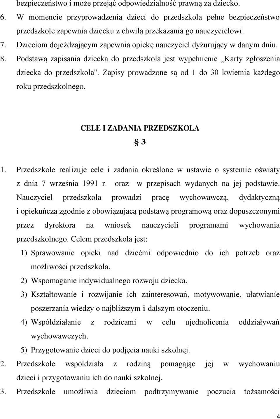 Dzieciom dojeżdżającym zapewnia opiekę nauczyciel dyżurujący w danym dniu. 8. Podstawą zapisania dziecka do przedszkola jest wypełnienie Karty zgłoszenia dziecka do przedszkola".