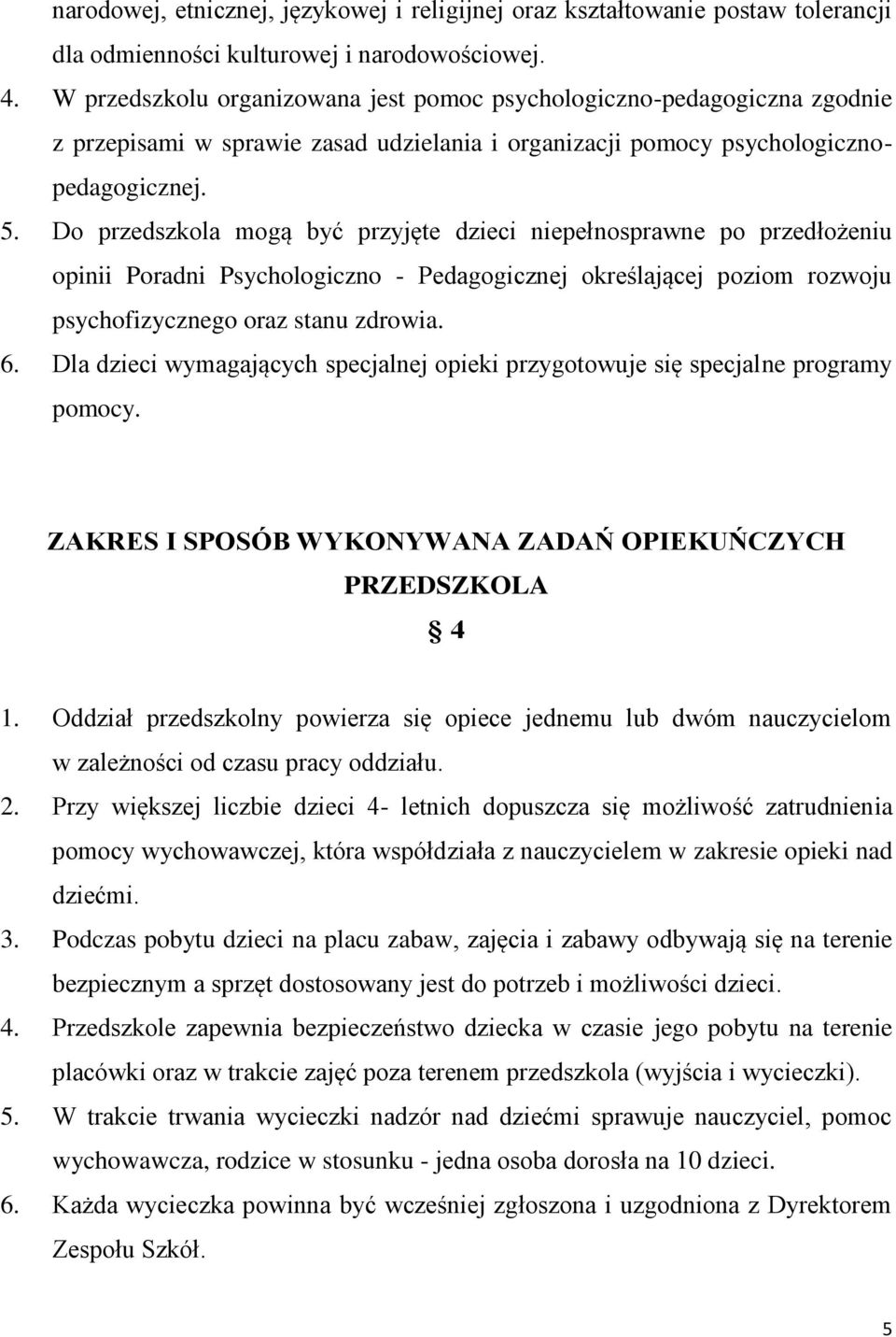 Do przedszkola mogą być przyjęte dzieci niepełnosprawne po przedłożeniu opinii Poradni Psychologiczno - Pedagogicznej określającej poziom rozwoju psychofizycznego oraz stanu zdrowia. 6.