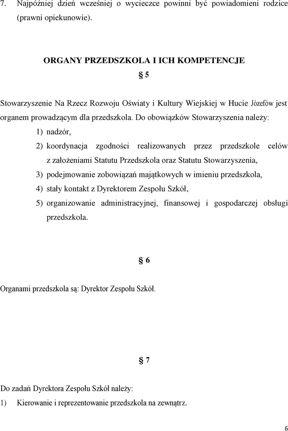 Do obowiązków Stowarzyszenia należy: 1) nadzór, 2) koordynacja zgodności realizowanych przez przedszkole celów z założeniami Statutu Przedszkola oraz Statutu Stowarzyszenia, 3) podejmowanie