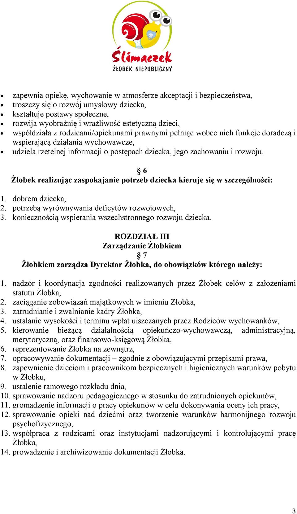 6 Żłobek realizując zaspokajanie potrzeb dziecka kieruje się w szczególności: 1. dobrem dziecka, 2. potrzebą wyrównywania deficytów rozwojowych, 3.