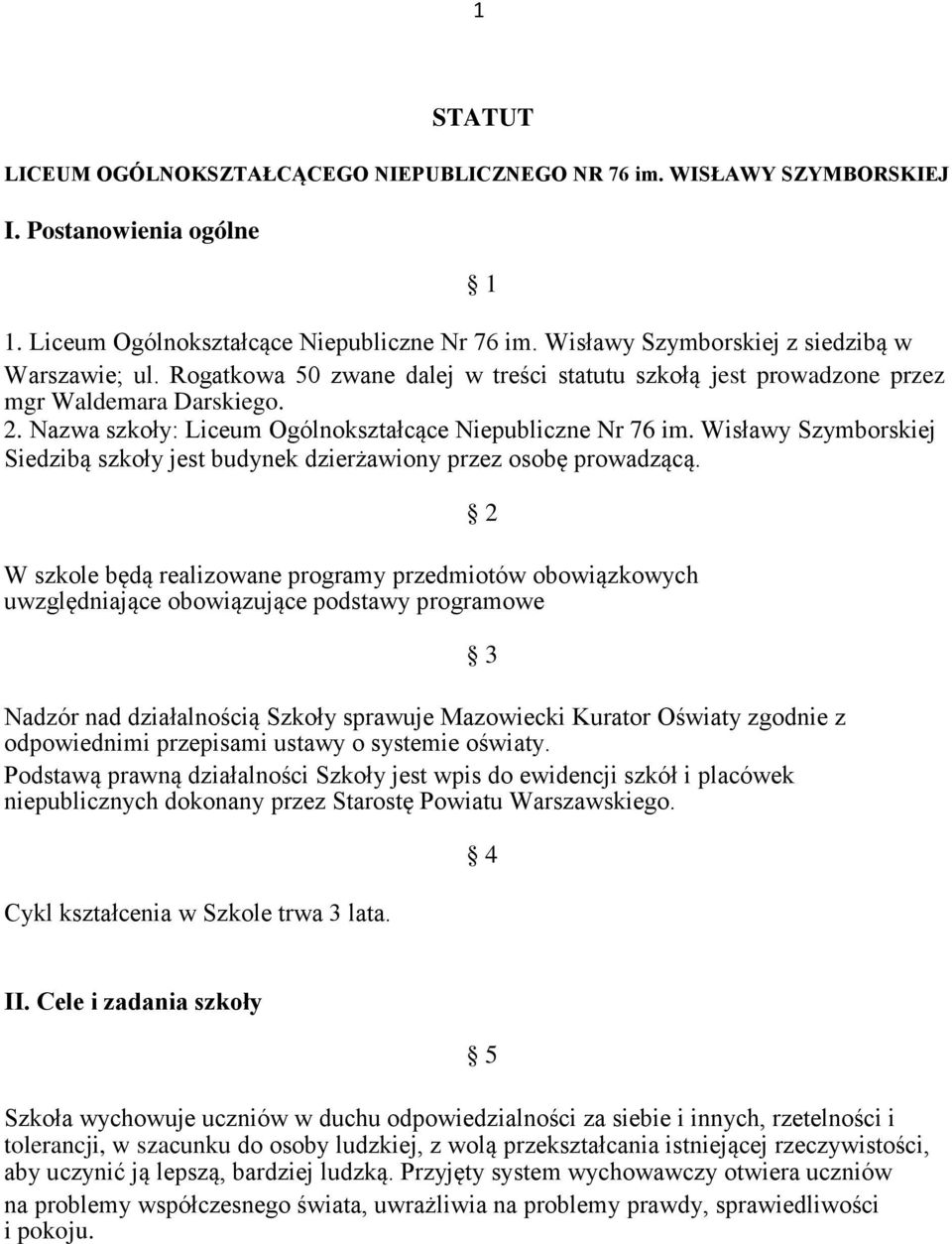 Nazwa szkoły: Liceum Ogólnokształcące Niepubliczne Nr 76 im. Wisławy Szymborskiej Siedzibą szkoły jest budynek dzierżawiony przez osobę prowadzącą.