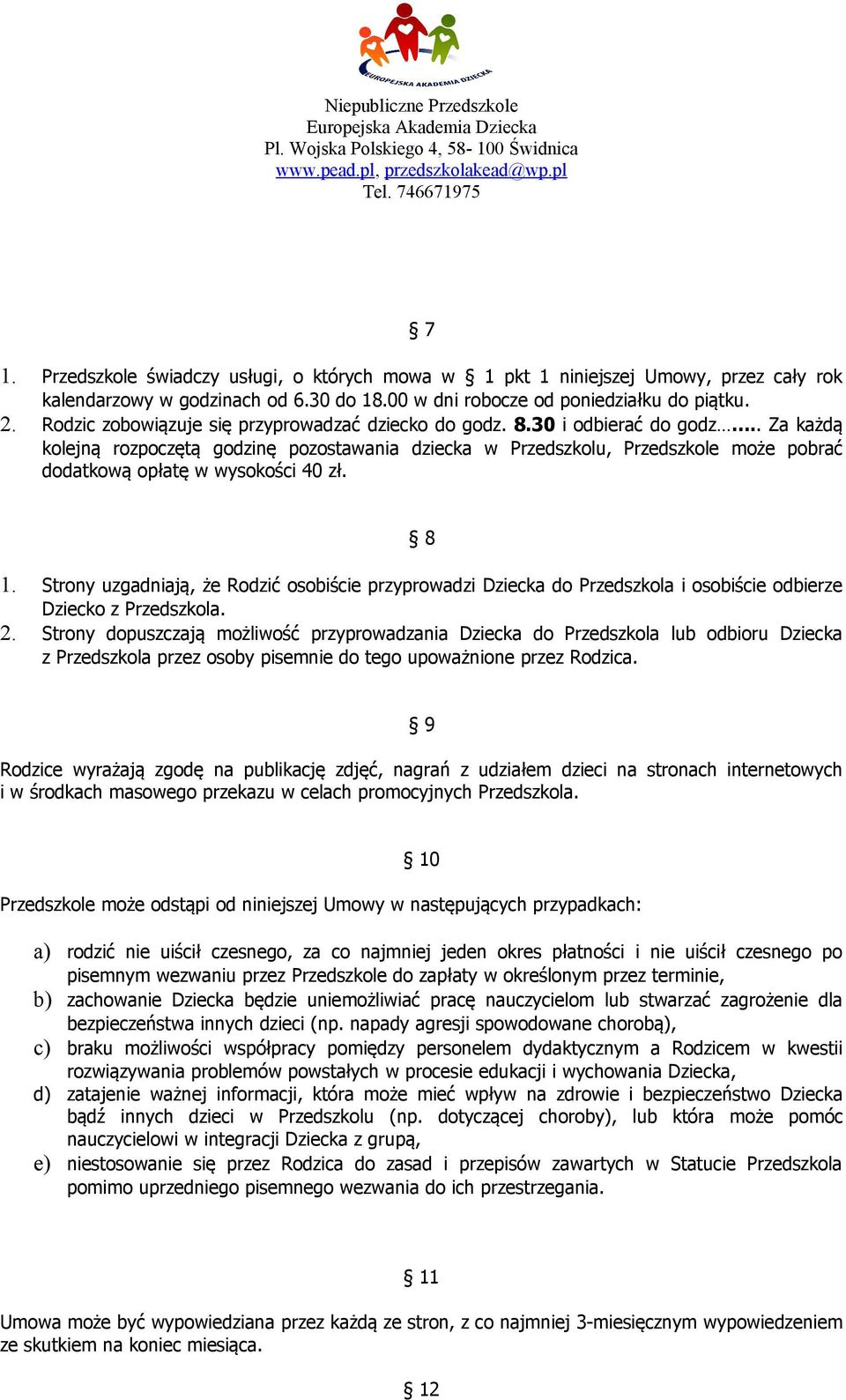 . Za każdą kolejną rozpoczętą godzinę pozostawania dziecka w Przedszkolu, Przedszkole może pobrać dodatkową opłatę w wysokości 40 zł. 8 1.