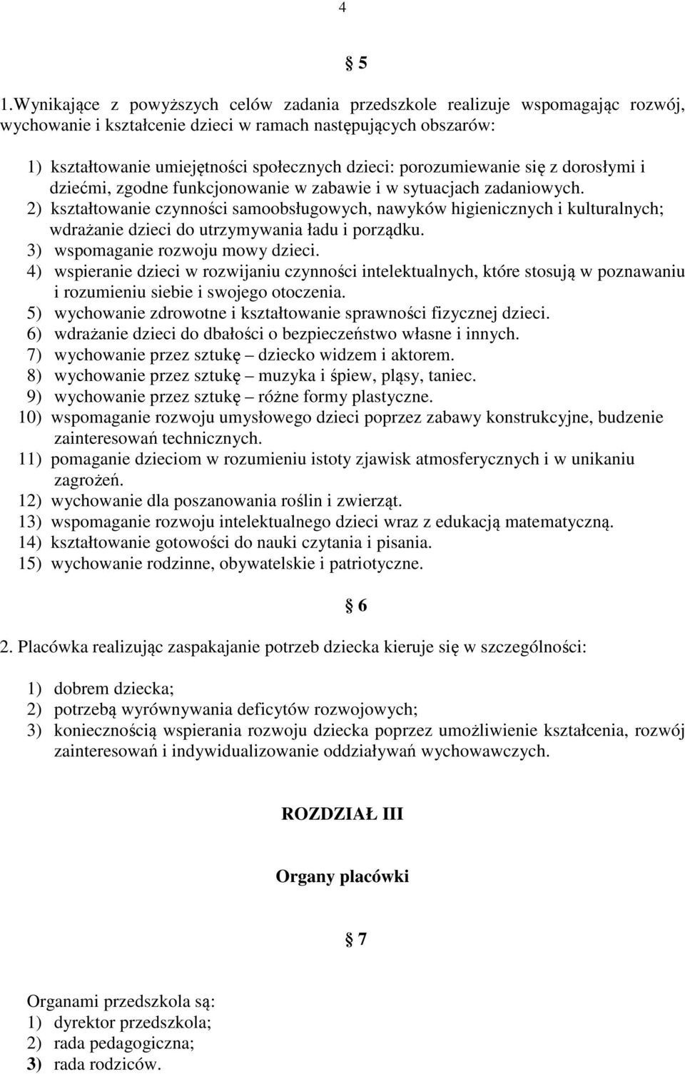 2) kształtowanie czynności samoobsługowych, nawyków higienicznych i kulturalnych; wdrażanie dzieci do utrzymywania ładu i porządku. 3) wspomaganie rozwoju mowy dzieci.