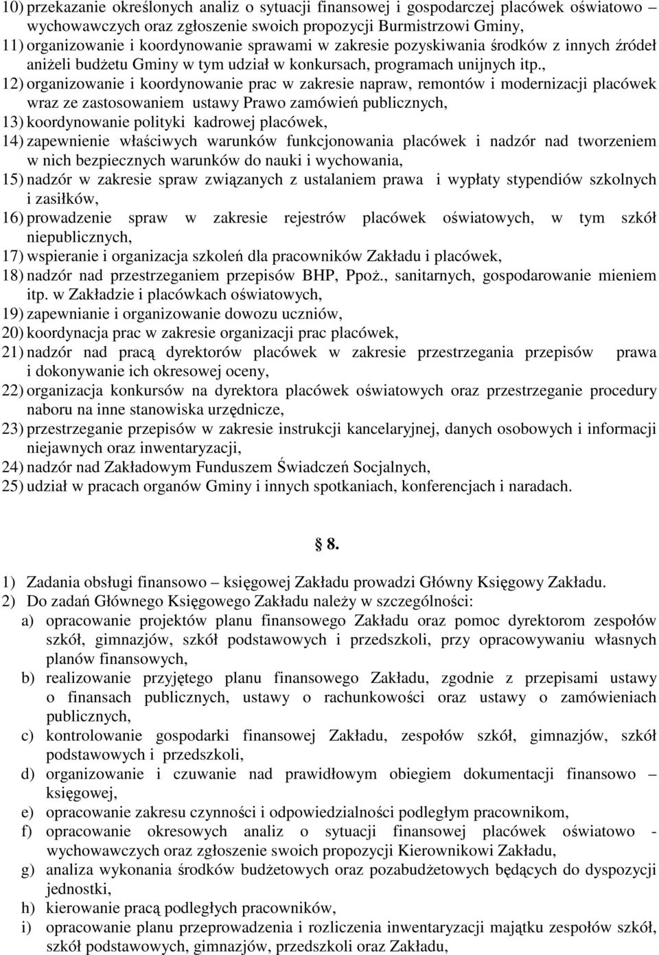 , 12) organizowanie i koordynowanie prac w zakresie napraw, remontów i modernizacji placówek wraz ze zastosowaniem ustawy Prawo zamówień publicznych, 13) koordynowanie polityki kadrowej placówek, 14)