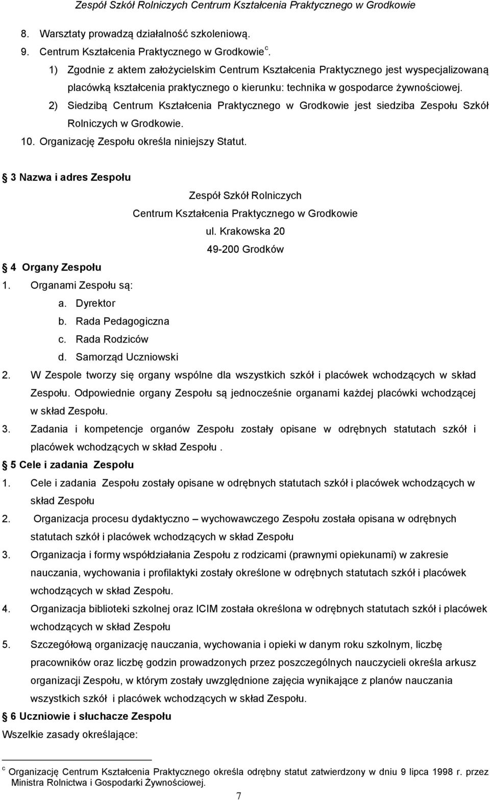 2) Siedzibą Centrum Kształcenia Praktycznego w Grodkowie jest siedziba Zespołu Szkół Rolniczych w Grodkowie. 10. Organizację Zespołu określa niniejszy Statut.