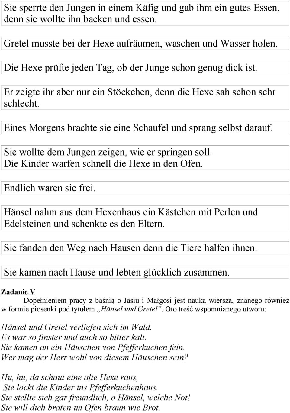 Eines Morgens brachte sie eine Schaufel und sprang selbst darauf. Sie wollte dem Jungen zeigen, wie er springen soll. Die Kinder warfen schnell die Hexe in den Ofen. Endlich waren sie frei.